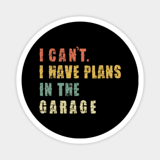 I Can't I Have Plans In The Garage Magnet